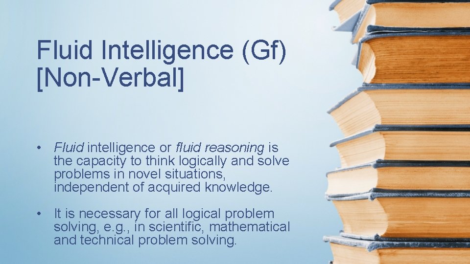 Fluid Intelligence (Gf) [Non-Verbal] • Fluid intelligence or fluid reasoning is the capacity to