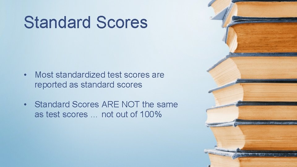 Standard Scores • Most standardized test scores are reported as standard scores • Standard