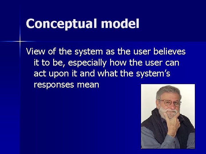 Conceptual model View of the system as the user believes it to be, especially