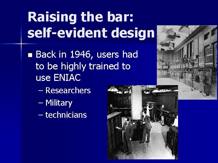 Raising the bar: self-evident design n Back in 1946, users had to be highly