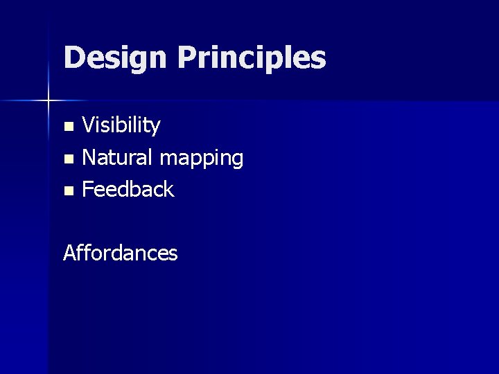 Design Principles Visibility n Natural mapping n Feedback n Affordances 
