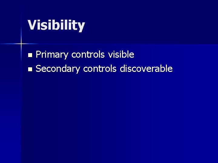 Visibility Primary controls visible n Secondary controls discoverable n 