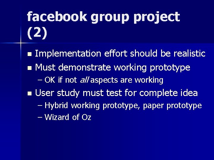 facebook group project (2) Implementation effort should be realistic n Must demonstrate working prototype