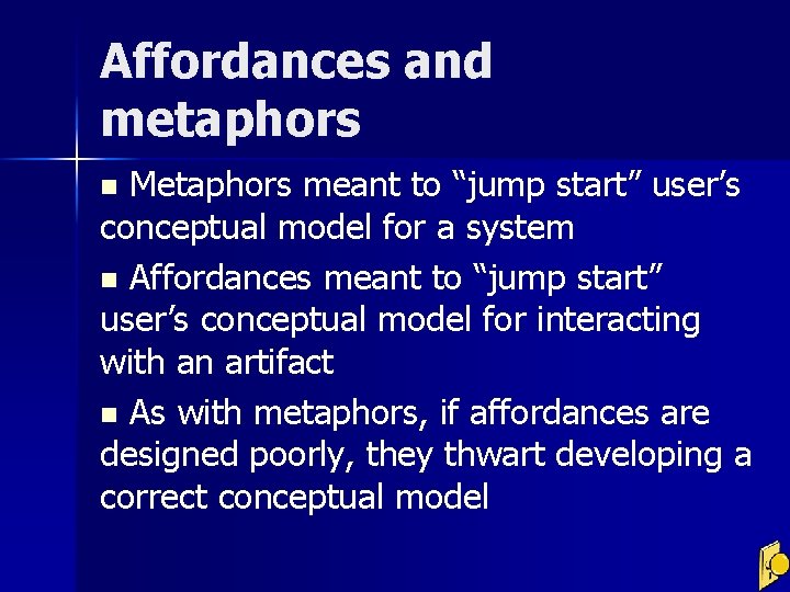 Affordances and metaphors Metaphors meant to “jump start” user’s conceptual model for a system