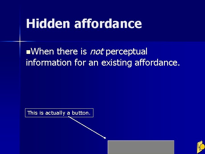 Hidden affordance there is not perceptual information for an existing affordance. n. When This