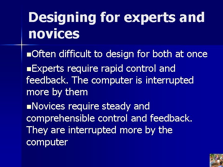 Designing for experts and novices n. Often difficult to design for both at once