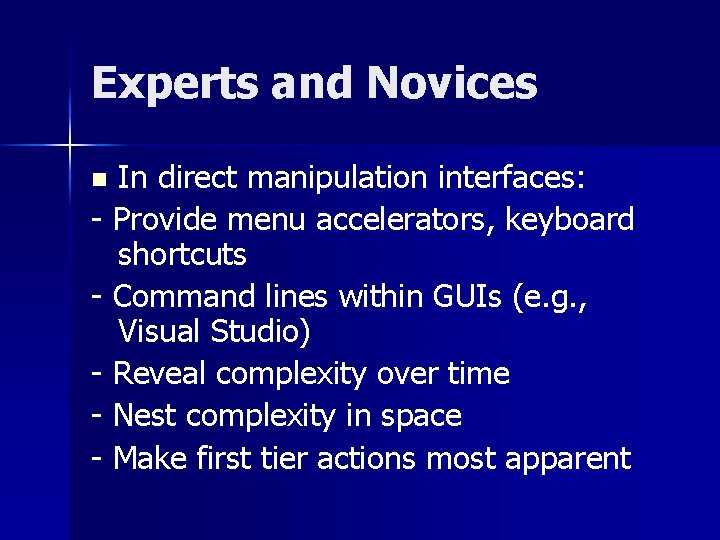Experts and Novices In direct manipulation interfaces: - Provide menu accelerators, keyboard shortcuts -