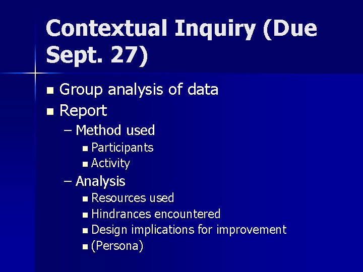 Contextual Inquiry (Due Sept. 27) Group analysis of data n Report n – Method