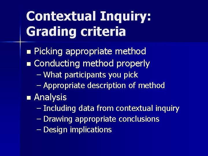 Contextual Inquiry: Grading criteria Picking appropriate method n Conducting method properly n – What