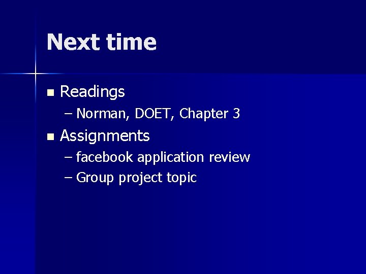 Next time n Readings – Norman, DOET, Chapter 3 n Assignments – facebook application