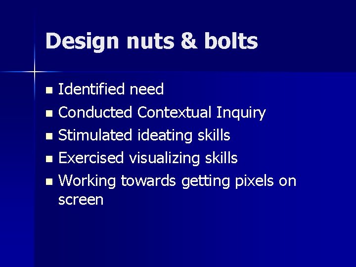 Design nuts & bolts Identified need n Conducted Contextual Inquiry n Stimulated ideating skills