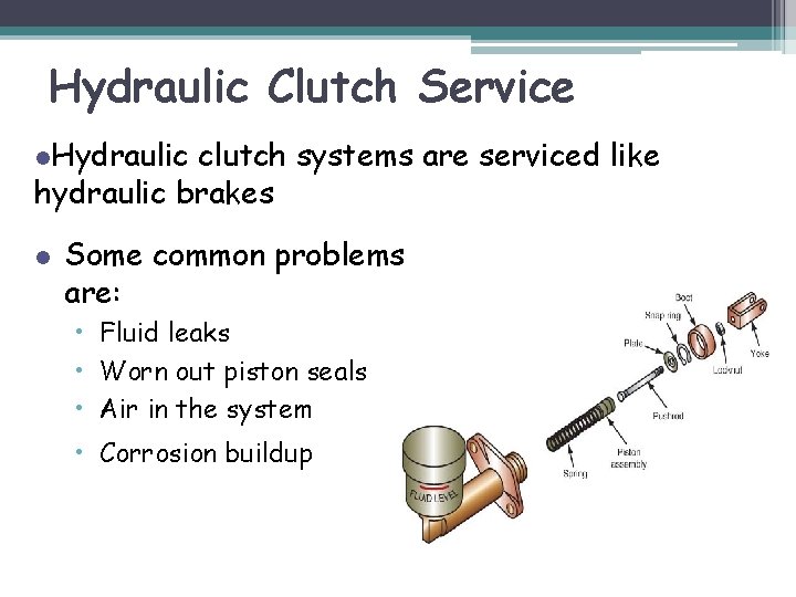 Hydraulic Clutch Service l. Hydraulic clutch systems are serviced like hydraulic brakes l Some
