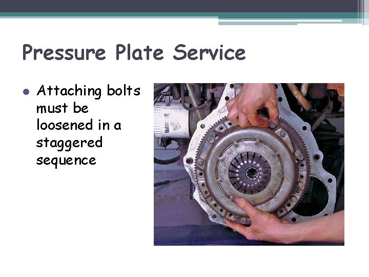 Pressure Plate Service l Attaching bolts must be loosened in a staggered sequence 