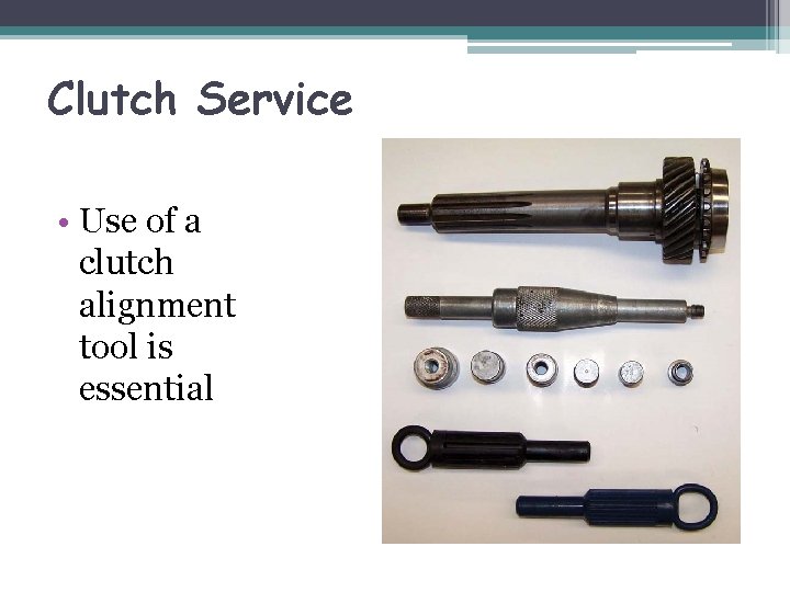 Clutch Service • Use of a clutch alignment tool is essential 