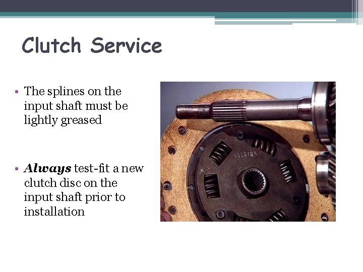 Clutch Service • The splines on the input shaft must be lightly greased •