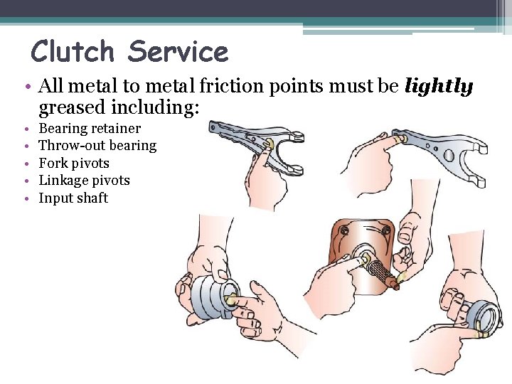 Clutch Service • All metal to metal friction points must be lightly greased including: