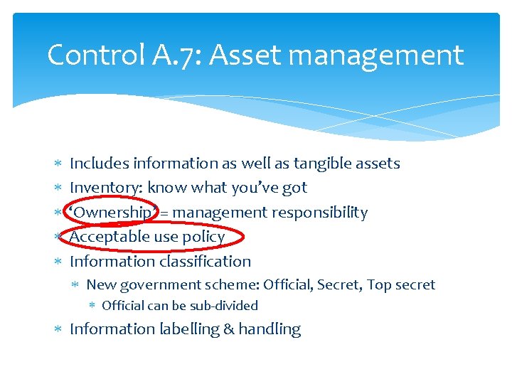 Control A. 7: Asset management Includes information as well as tangible assets Inventory: know
