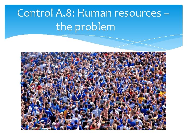 Control A. 8: Human resources – the problem Most people are trustworthy – but