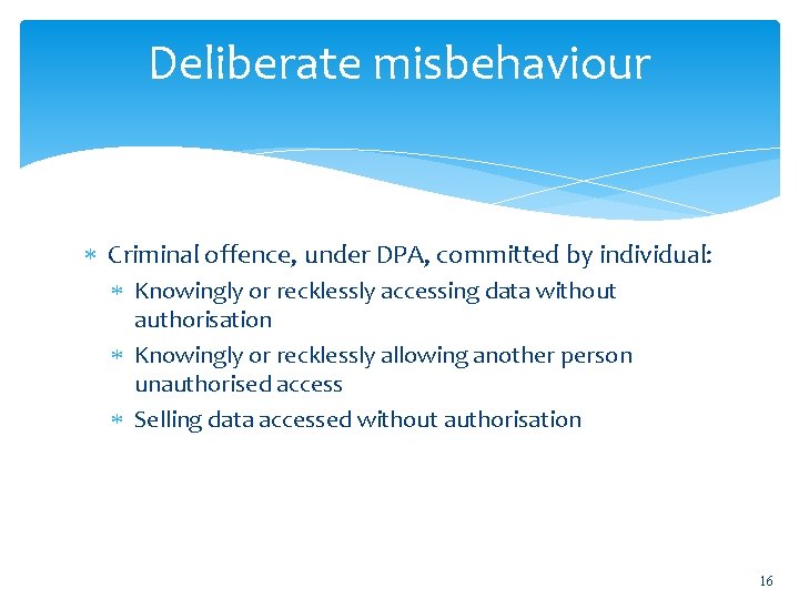 Deliberate misbehaviour Criminal offence, under DPA, committed by individual: Knowingly or recklessly accessing data