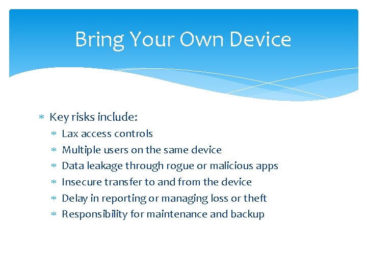 Bring Your Own Device Key risks include: Lax access controls Multiple users on the