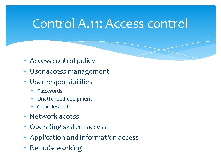 Control A. 11: Access control policy User access management User responsibilities Passwords Unattended equipment