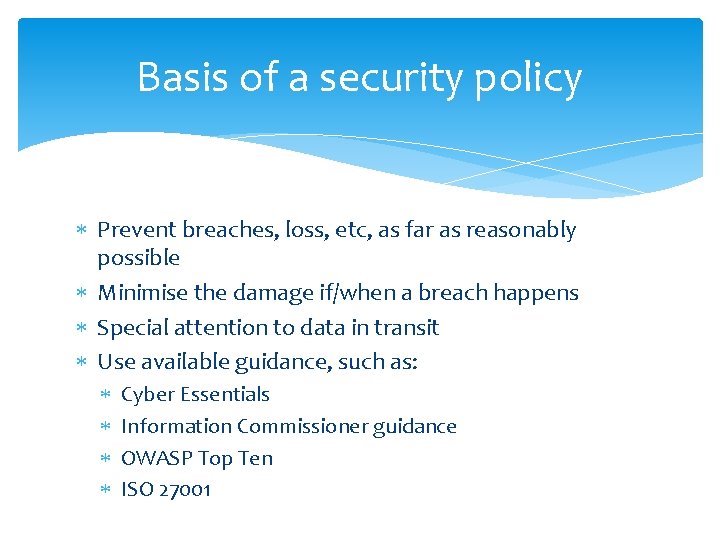 Basis of a security policy Prevent breaches, loss, etc, as far as reasonably possible