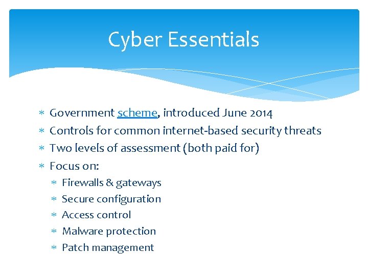 Cyber Essentials Government scheme, introduced June 2014 Controls for common internet-based security threats Two