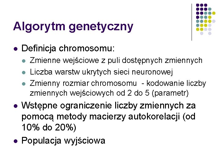 Algorytm genetyczny l Definicja chromosomu: l l l Zmienne wejściowe z puli dostępnych zmiennych