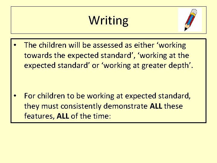 Writing • The children will be assessed as either ‘working towards the expected standard’,