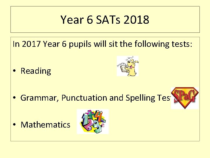 Year 6 SATs 2018 In 2017 Year 6 pupils will sit the following tests: