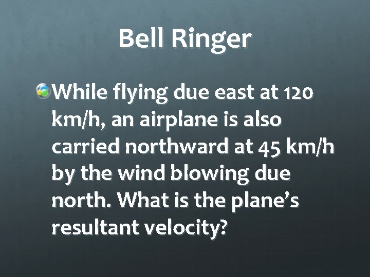Bell Ringer While flying due east at 120 km/h, an airplane is also carried
