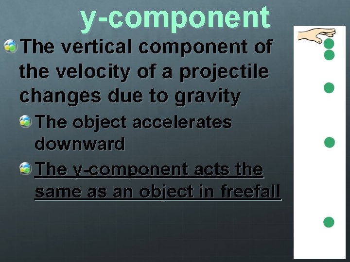 y-component The vertical component of the velocity of a projectile changes due to gravity