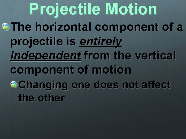 Projectile Motion The horizontal component of a projectile is entirely independent from the vertical