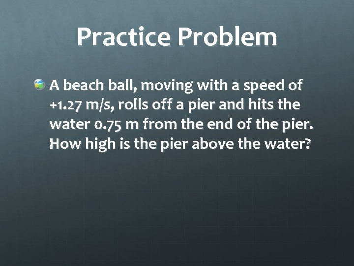Practice Problem A beach ball, moving with a speed of +1. 27 m/s, rolls