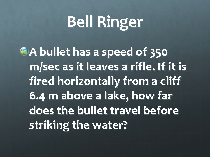 Bell Ringer A bullet has a speed of 350 m/sec as it leaves a