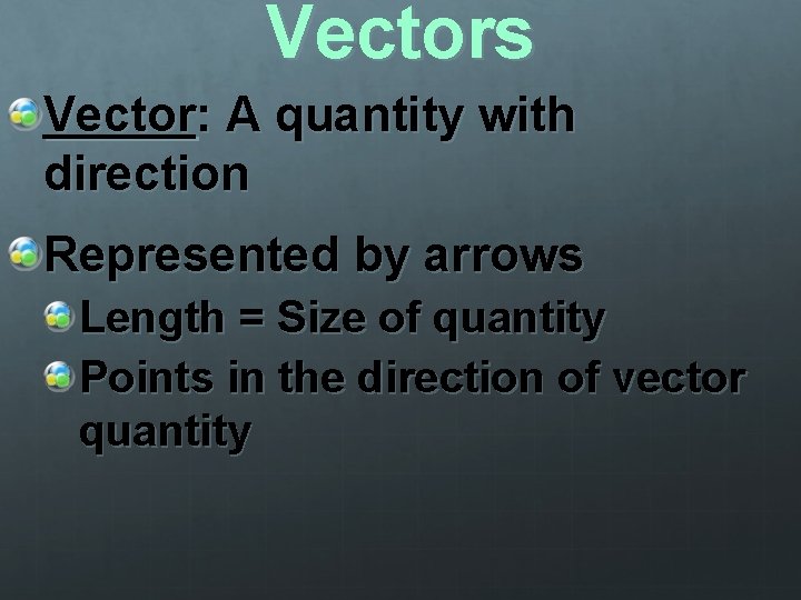 Vectors Vector: A quantity with direction Represented by arrows Length = Size of quantity