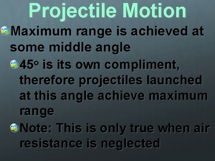 Projectile Motion Maximum range is achieved at some middle angle 45 o is its