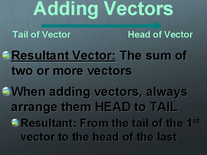 Adding Vectors Tail of Vector Head of Vector Resultant Vector: The sum of two