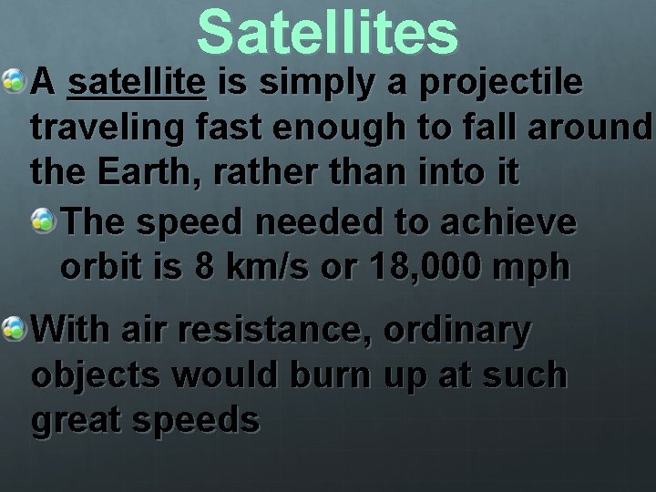 Satellites A satellite is simply a projectile traveling fast enough to fall around the