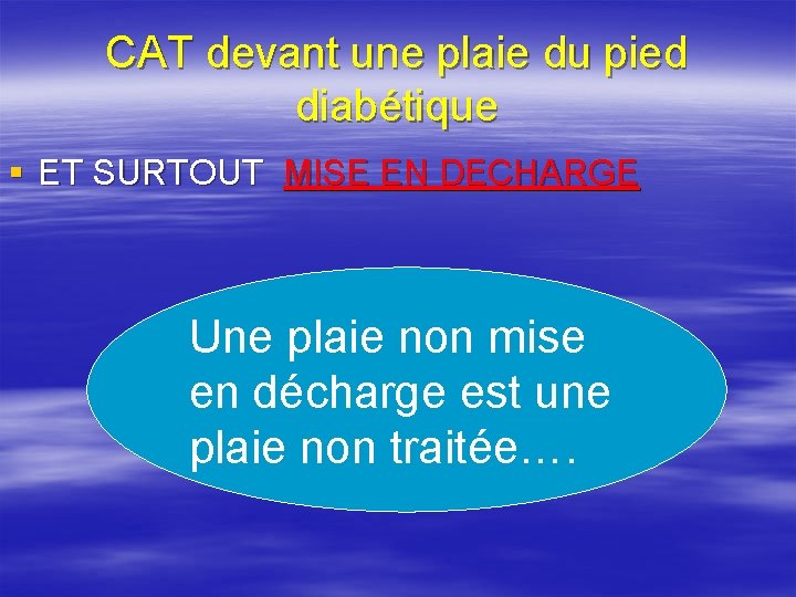 CAT devant une plaie du pied diabétique § ET SURTOUT MISE EN DECHARGE Une