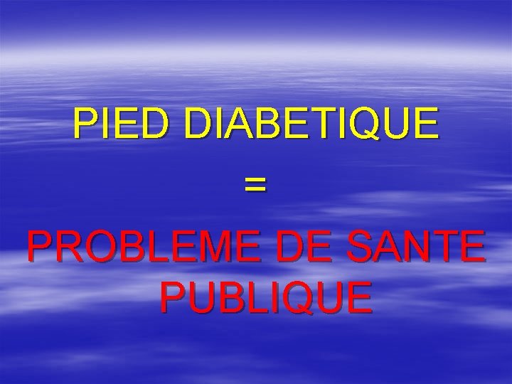 PIED DIABETIQUE = PROBLEME DE SANTE PUBLIQUE 