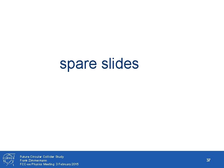 spare slides Future Circular Collider Study Frank Zimmermann FCC-ee Physics Meeting 3 February 2015