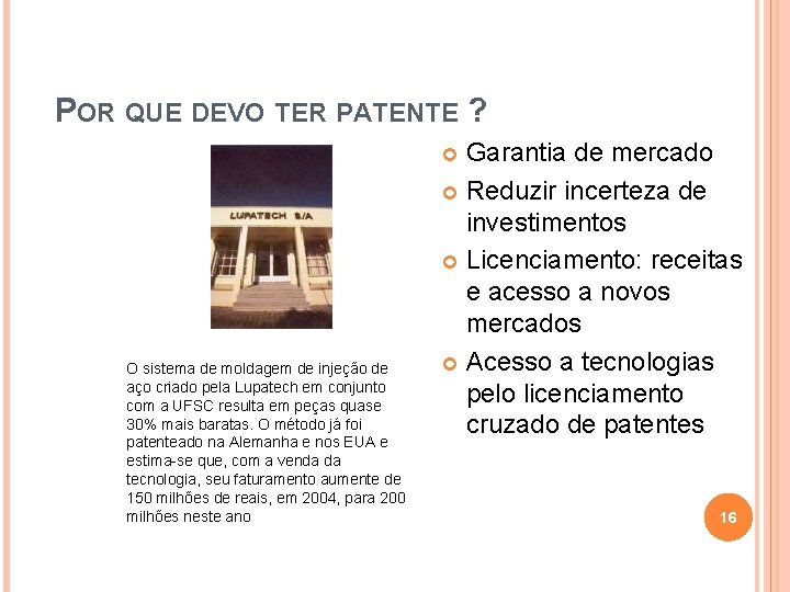 POR QUE DEVO TER PATENTE ? Garantia de mercado Reduzir incerteza de investimentos Licenciamento: