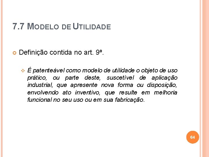 7. 7 MODELO DE UTILIDADE Definição contida no art. 9º. v É patenteável como