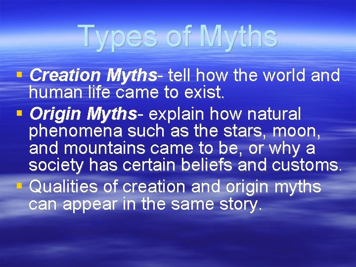 Types of Myths Creation Myths- tell how the world and human life came to