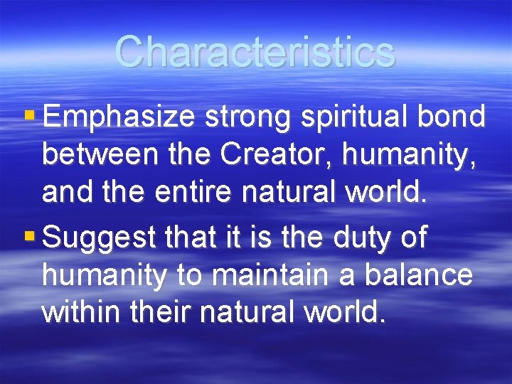 Characteristics Emphasize strong spiritual bond between the Creator, humanity, and the entire natural world.