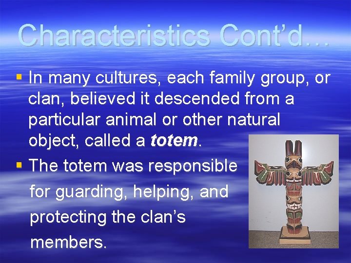 Characteristics Cont’d… In many cultures, each family group, or clan, believed it descended from