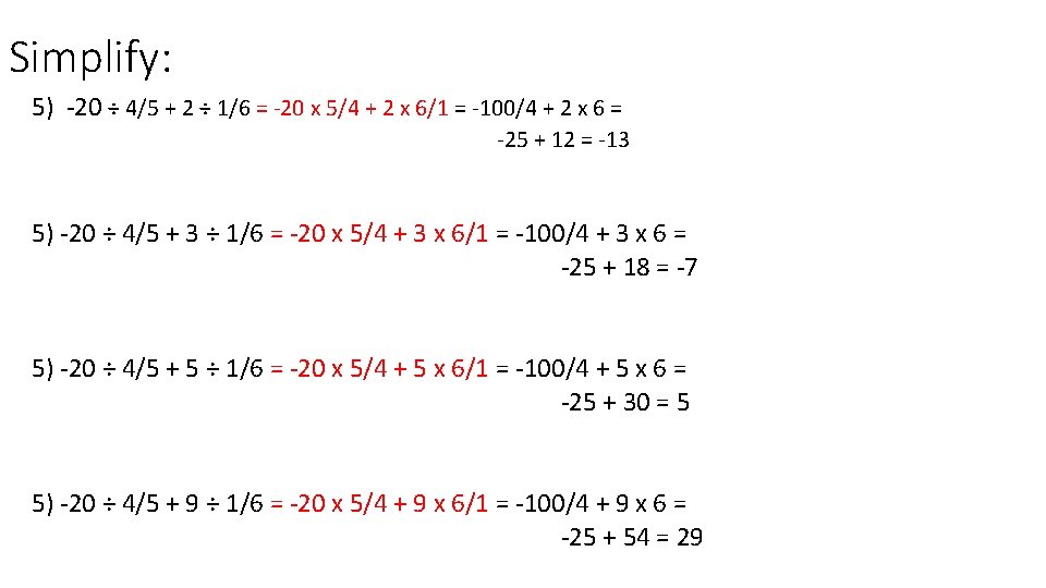 Simplify: 5) -20 ÷ 4/5 + 2 ÷ 1/6 = -20 x 5/4 +