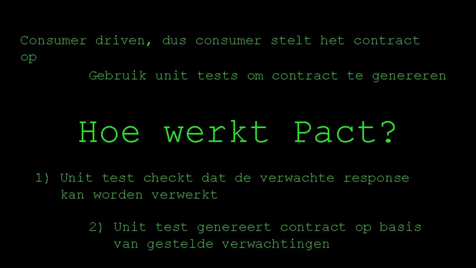 Consumer driven, dus consumer stelt het contract op Gebruik unit tests om contract te