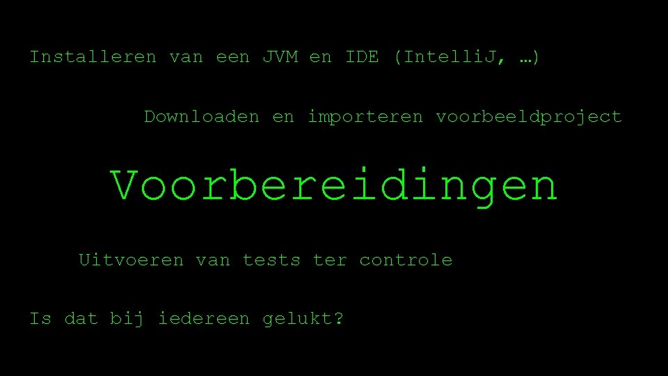 Installeren van een JVM en IDE (Intelli. J, …) Downloaden en importeren voorbeeldproject Voorbereidingen